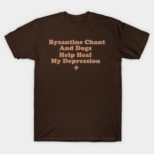 Byzantine Chant and Dogs Help Heal My Depression T-Shirt